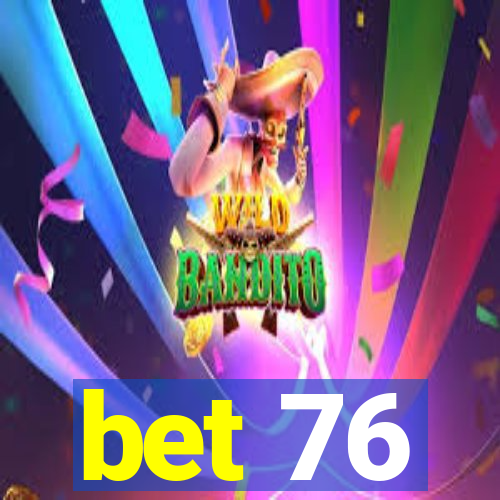 bet 76